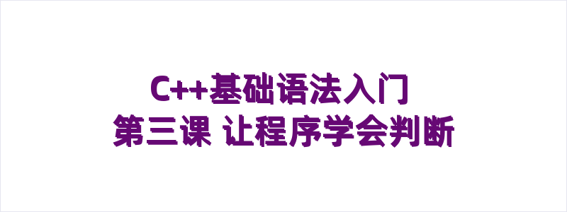 C++基础语法入门第三课 让程序学会判断