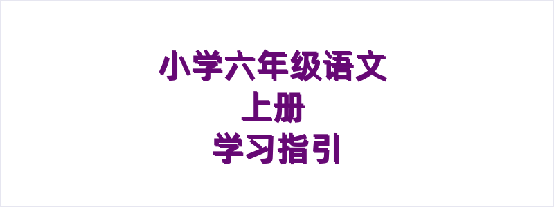 小学语文六年级上册学习指引