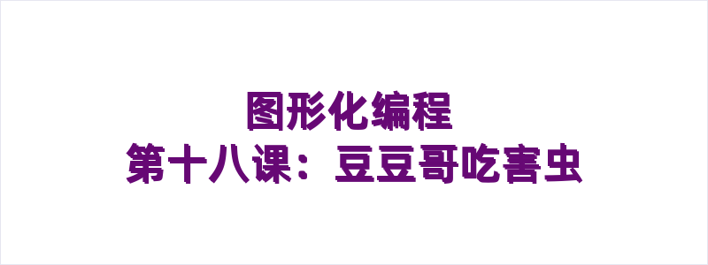 图形化编程 第十八课：豆豆哥吃害虫