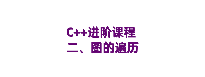 C++进阶课程 二、图的遍历